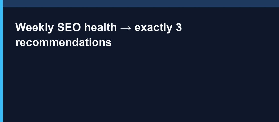 Weekly SEO health → exactly 3 recommendations